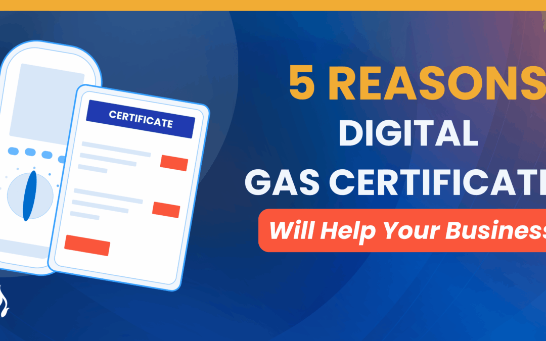5 Reasons Digital Gas Certificates Will Help Your Business