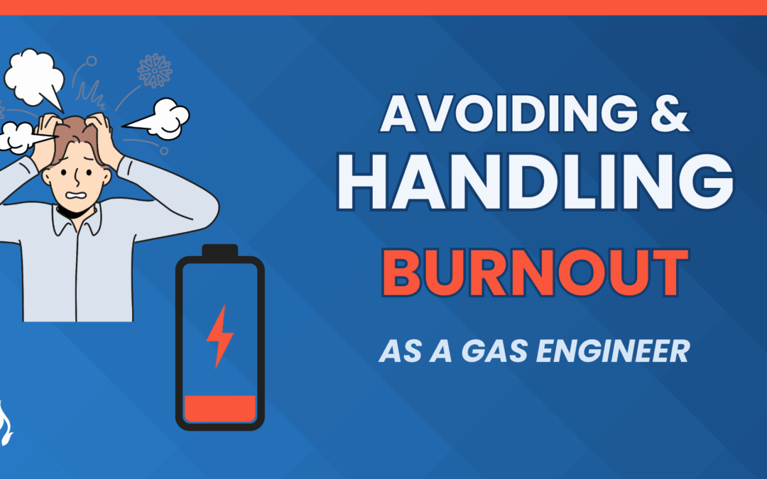 Avoiding & Handling Burnout as a Gas Engineer