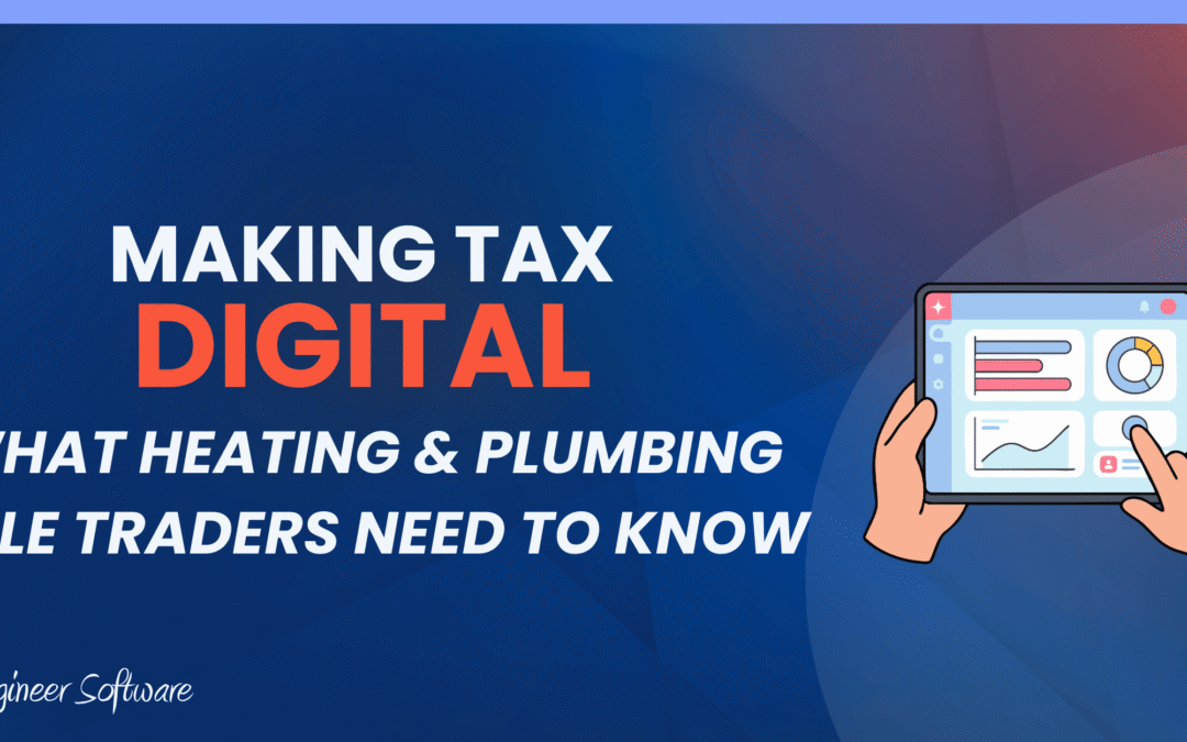 Making Tax Digital: What UK Heating & Plumbing Businesses Need to Know