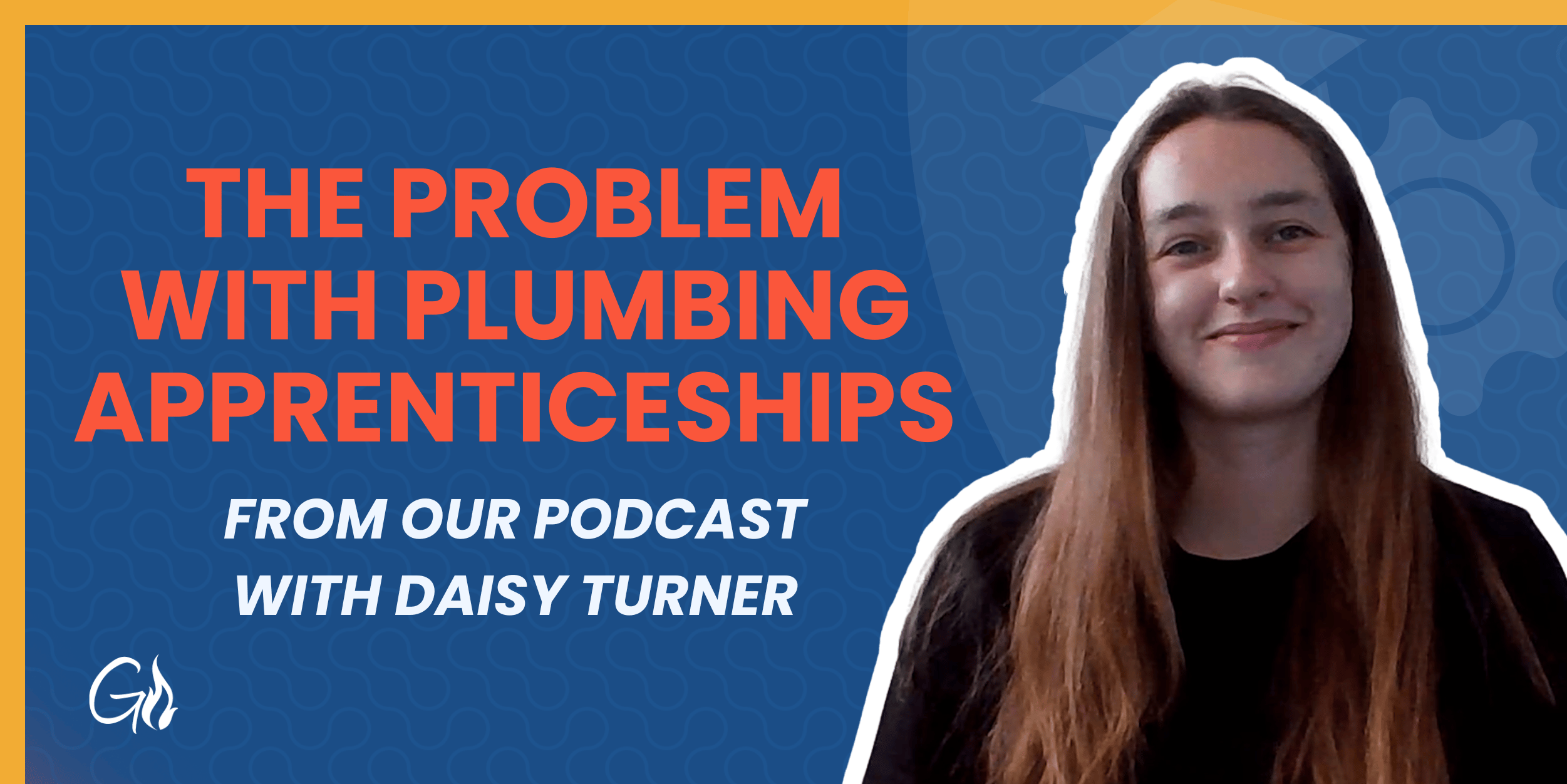 Podcast cover: a smiling woman on the right; blue patterned background with bold orange text 'The Problem with Plumbing Apprenticeships' and white subtitle 'From our podcast with Daisy Turner'.